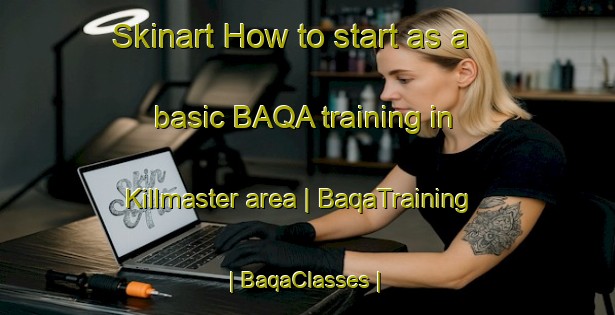 Skinart How to start as a basic BAQA training in Killmaster area | BaqaTraining | BaqaClasses | SkinartTraining-United States